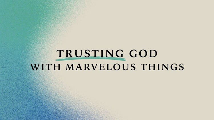 Trusting God With Marvelous Things